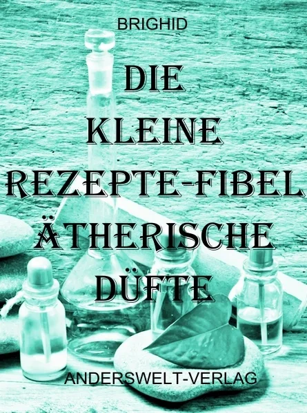 Die kleine Rezepte-Fibel Ätherische Düfte
